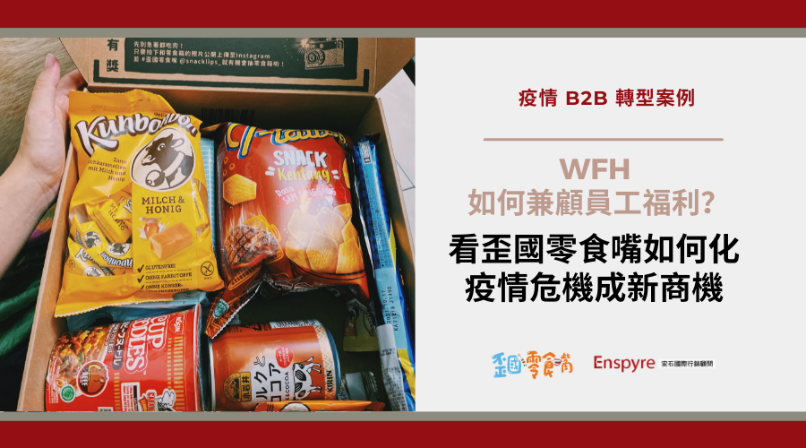 B2B 轉型案例：WFH 如何兼顧員工福利？看異國零食電商如何化危機成新商機